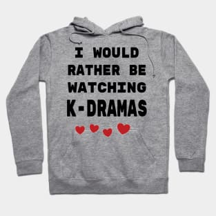 I would rather be watching K-Dramas! Hoodie